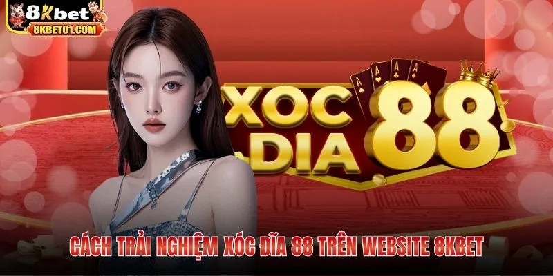 Cách trải nghiệm xóc đĩa 88 trên website 8KBET