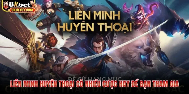 Liên Minh Huyền Thoại có nhiều cược hay để bạn tham gia