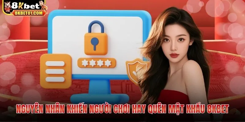 Nguyên nhân khiến người chơi hay quên mật khẩu 8KBET