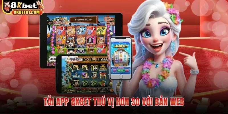 Tải app 8KBET thú vị hơn so với bản web