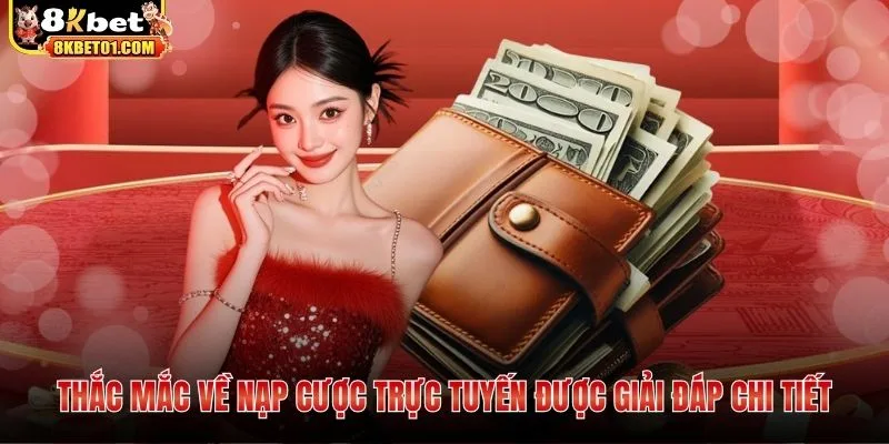 Thắc mắc về nạp cược trực tuyến được giải đáp chi tiết