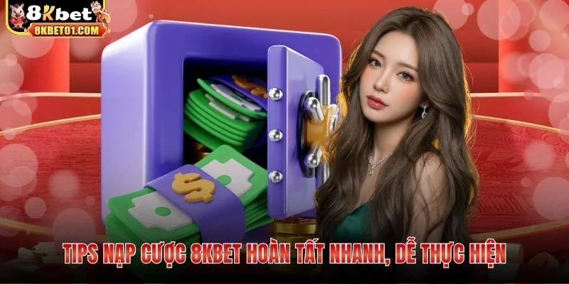 Tips nạp cược 8KBET hoàn tất nhanh, dễ thực hiện