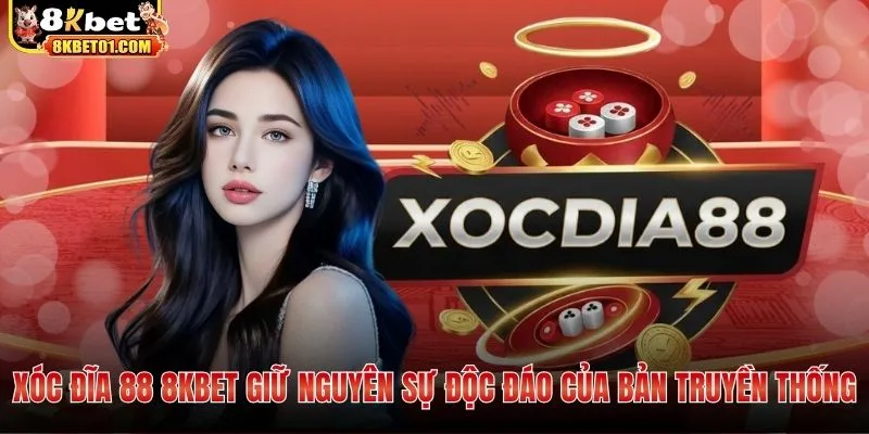 Xóc đĩa 88 8KBET giữ nguyên sự độc đáo của bản truyền thống