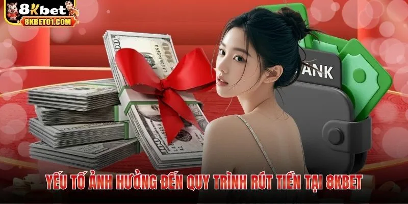 Yếu tố ảnh hưởng đến quy trình rút tiền tại 8KBET